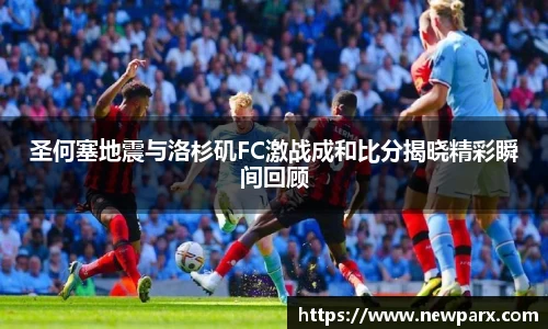 圣何塞地震与洛杉矶FC激战成和比分揭晓精彩瞬间回顾