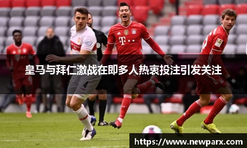 皇马与拜仁激战在即多人热衷投注引发关注